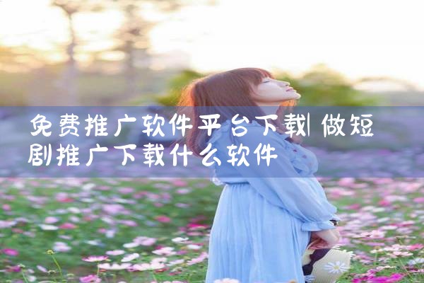 免费推广软件平台下载