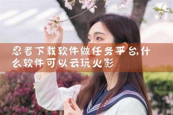 忍者下载软件做任务平台