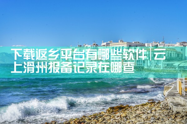 下载返乡平台有哪些软件